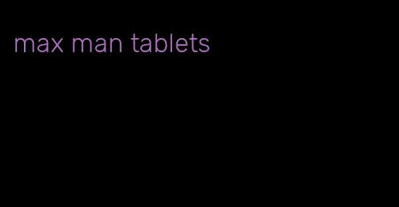 max man tablets
