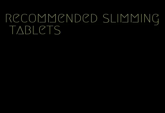 recommended slimming tablets