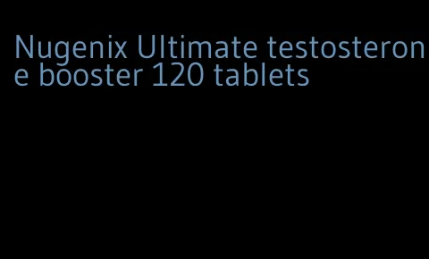 Nugenix Ultimate testosterone booster 120 tablets
