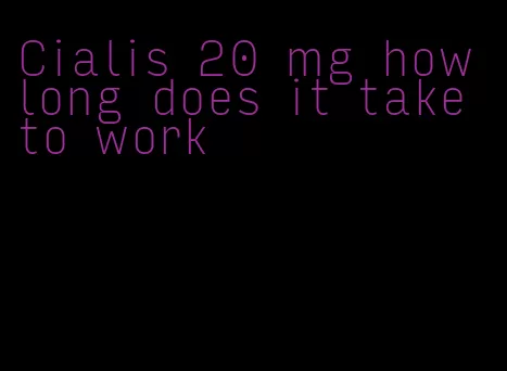 Cialis 20 mg how long does it take to work