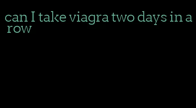 can I take viagra two days in a row