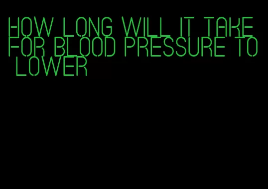 how long will it take for blood pressure to lower