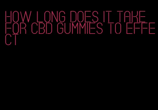 how long does it take for CBD gummies to effect