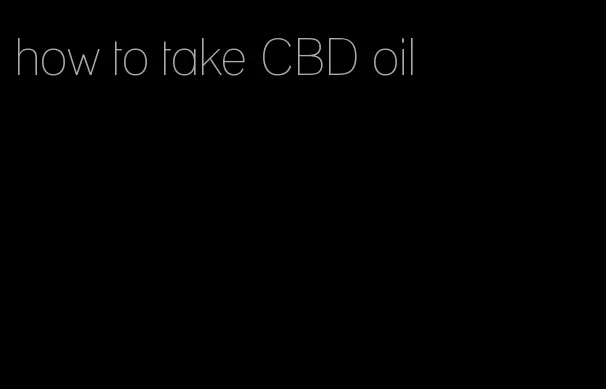how to take CBD oil