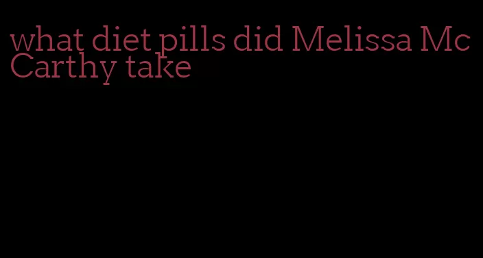 what diet pills did Melissa McCarthy take