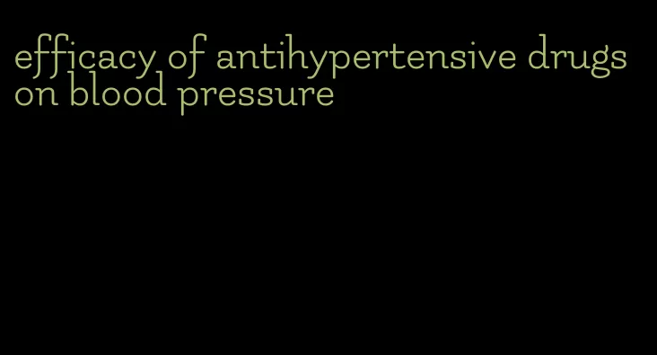 efficacy of antihypertensive drugs on blood pressure
