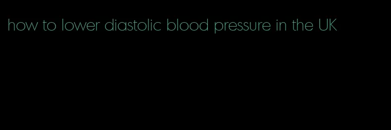 how to lower diastolic blood pressure in the UK