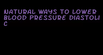 natural ways to lower blood pressure diastolic