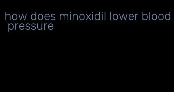 how does minoxidil lower blood pressure