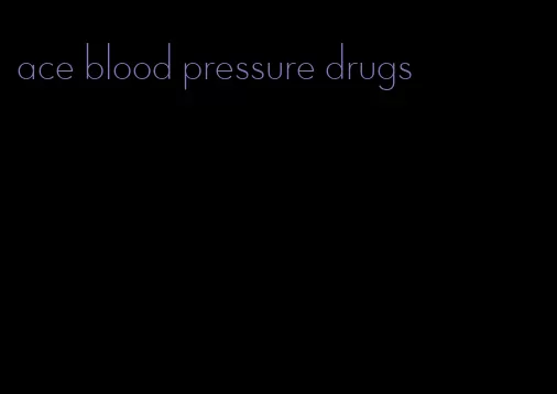 ace blood pressure drugs