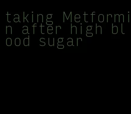 taking Metformin after high blood sugar