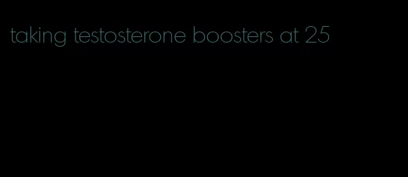 taking testosterone boosters at 25