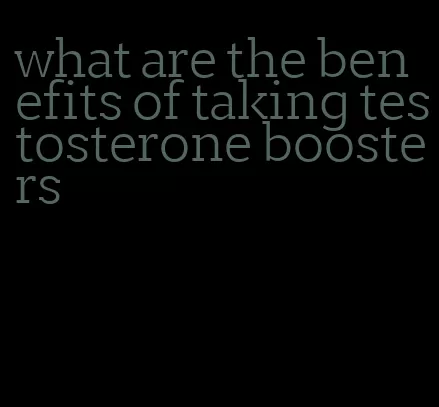 what are the benefits of taking testosterone boosters