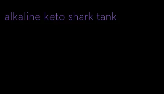 alkaline keto shark tank