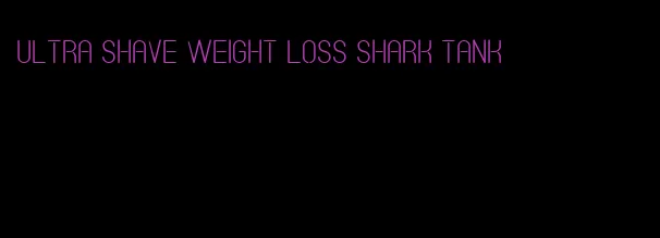 ultra shave weight loss shark tank