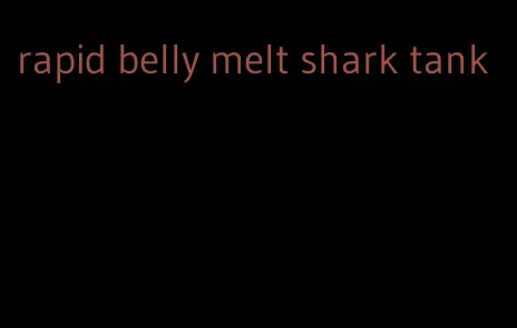 rapid belly melt shark tank