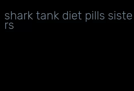 shark tank diet pills sisters