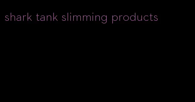shark tank slimming products