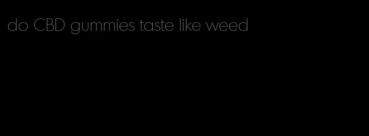 do CBD gummies taste like weed
