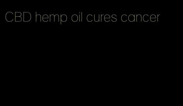CBD hemp oil cures cancer