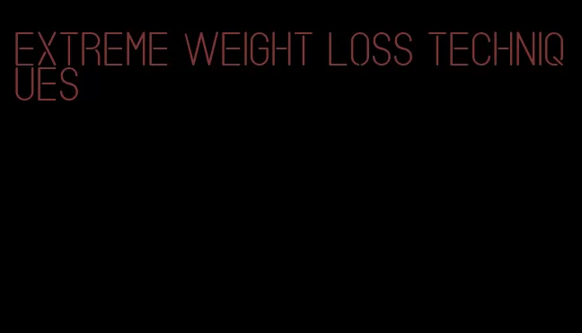 extreme weight loss techniques