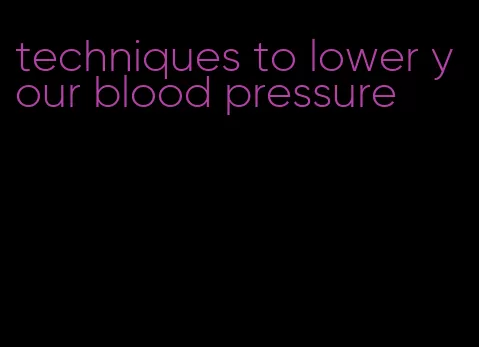 techniques to lower your blood pressure