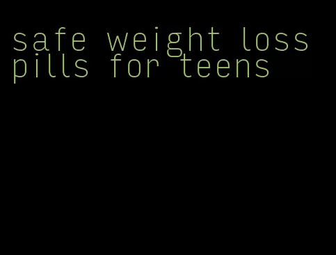 safe weight loss pills for teens