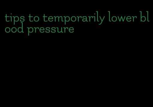 tips to temporarily lower blood pressure