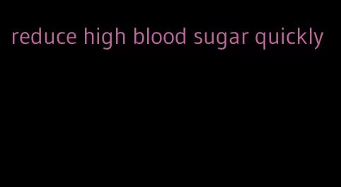 reduce high blood sugar quickly