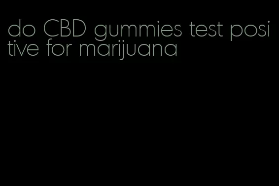 do CBD gummies test positive for marijuana