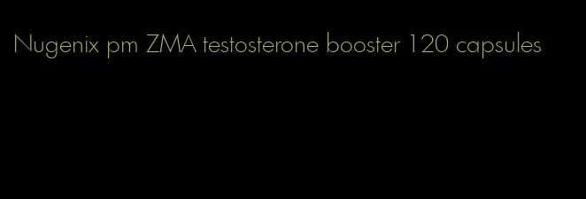 Nugenix pm ZMA testosterone booster 120 capsules