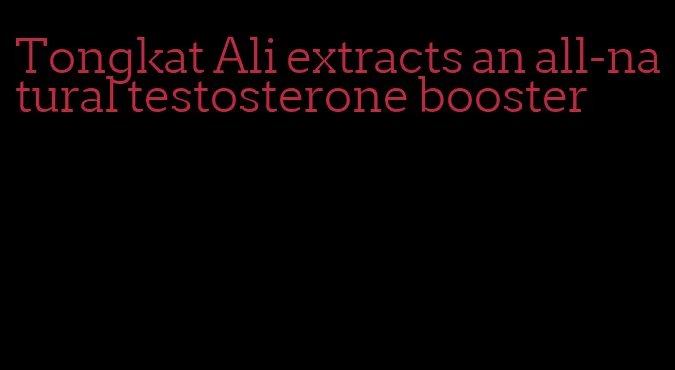 Tongkat Ali extracts an all-natural testosterone booster