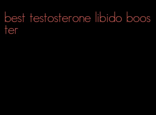 best testosterone libido booster