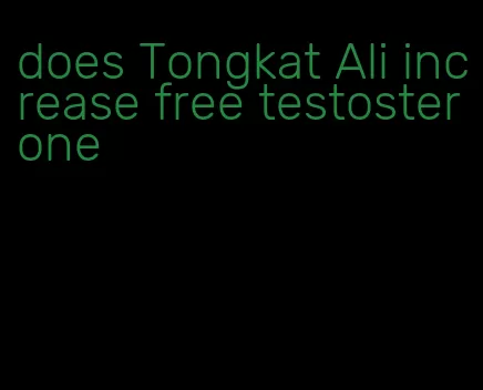 does Tongkat Ali increase free testosterone
