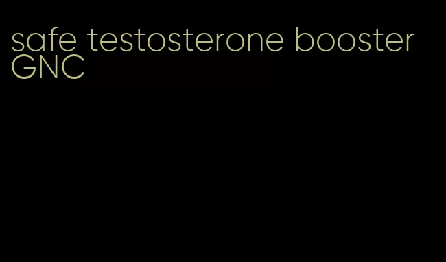 safe testosterone booster GNC