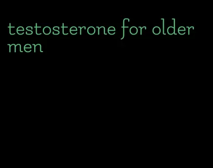testosterone for older men