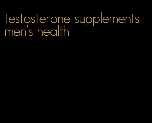 testosterone supplements men's health