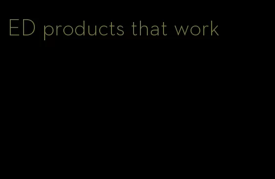 ED products that work
