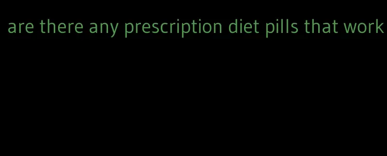 are there any prescription diet pills that work