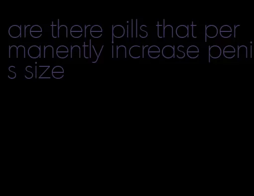 are there pills that permanently increase penis size