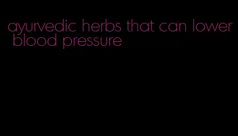 ayurvedic herbs that can lower blood pressure