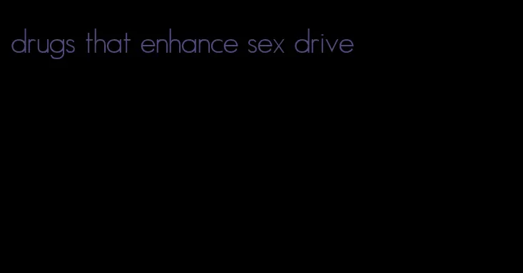 drugs that enhance sex drive