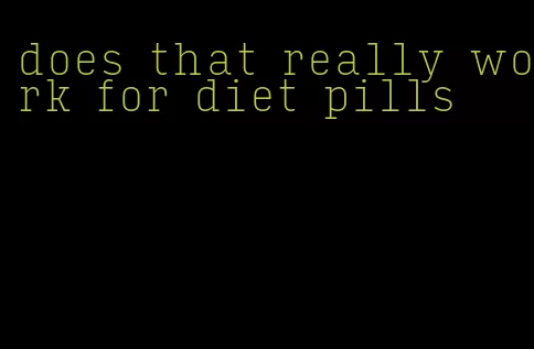 does that really work for diet pills