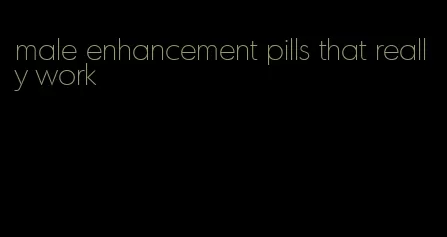 male enhancement pills that really work