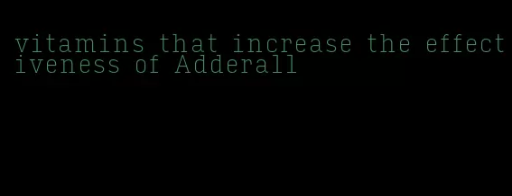 vitamins that increase the effectiveness of Adderall