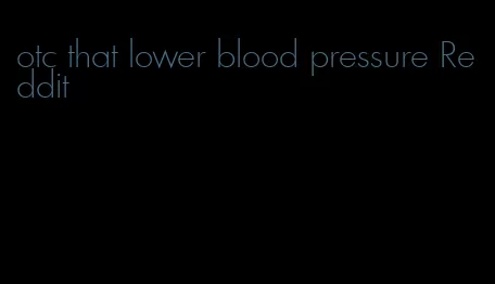 otc that lower blood pressure Reddit