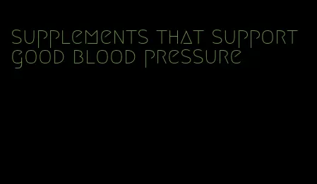 supplements that support good blood pressure