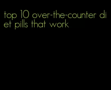 top 10 over-the-counter diet pills that work
