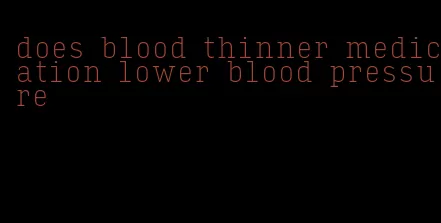 does blood thinner medication lower blood pressure