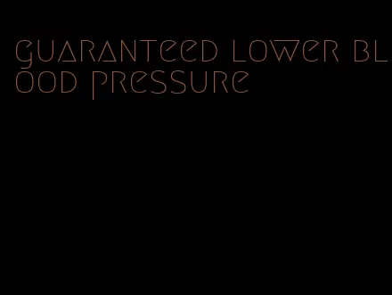 guaranteed lower blood pressure